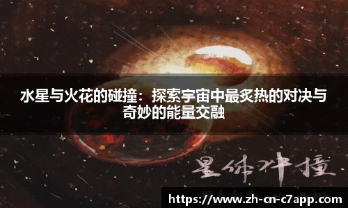 水星与火花的碰撞：探索宇宙中最炙热的对决与奇妙的能量交融